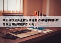 中园科技是真正做区块链的公司吗[中园科技是真正做区块链的公司吗]