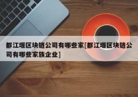 都江堰区块链公司有哪些家[都江堰区块链公司有哪些家族企业]