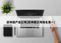 区块链产业公司[区块链公司排名第一]