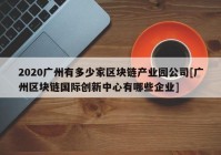 2020广州有多少家区块链产业园公司[广州区块链国际创新中心有哪些企业]