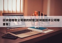 区块链哪些公司做的好些[区块链技术公司哪里有]