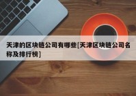 天津的区块链公司有哪些[天津区块链公司名称及排行榜]