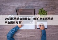 2019区块链公司排名广州[广州的区块链产业园有几家]